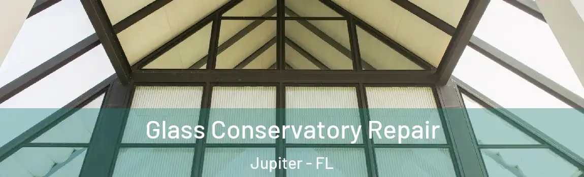 Glass Conservatory Repair Jupiter - FL